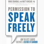 Permission to Speak Freely How the Best Leaders Cultivate a Culture of Candor, Matt Kincaid