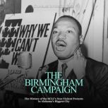 The Birmingham Campaign The History ..., Charles River Editors