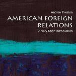 American Foreign Relations A Very Short Introduction, Andrew Preston
