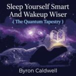 Sleep Yourself Smart And Wakeup Wiser..., Byron Caldwell