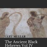 The Ancient Black Hebrews Vol IV The..., Gert Muller