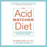 The Acid Watcher Diet A 28-Day Reflux Prevention and Healing Program, Jonathan Aviv, MD, FACS