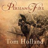 Persian Fire The First World Empire and the Battle for the West, Tom Holland