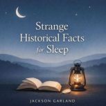 Strange Historical Facts for Sleep, Jackson Garland