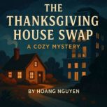 The Thanksgiving House Swap A Cozy M..., Hoang Nguyen