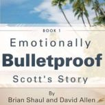 Emotionally Bulletproof - Scott's Story The Three Legs of Trust, Brian Shaul