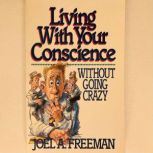 LIVING WITH YOUR CONSCIENCE, Dr. Joel A. Freeman