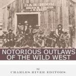 Notorious Outlaws of the Wild West, Charles River Editors