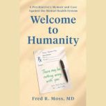 Welcome to Humanity, Fred Robert Moss MD