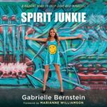 Spirit Junkie A Radical Road to Self-Love and Miracles, Gabrielle Bernstein