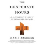 The Desperate Hours One Hospital's Fight to Save a City on the Pandemic's Front Lines, Marie Brenner