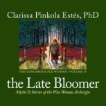 The Late Bloomer, Clarissa Pinkola Estes, PhD