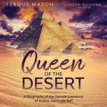 Queen of the Desert A Biography of the Female Lawrence of Arabia, Gertrude Bell, Fergus Mason