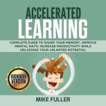 Accelerated learning: Complete guide to sharp your memory, improve mental math, increase productivity while unlocking your unlimited potential, Mike Fuller