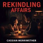 Rekindling Affairs Secrets to Thrivi..., Cassian Merriwether