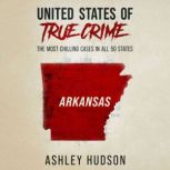 United States of True Crime: Arkansas The Most Chilling Cases in All 50 States, Ashley Hudson