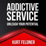Addictive Service Unleash Your Potential, Kurt Feldner