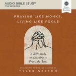 Praying Like Monks, Living Like Fools..., Tyler Staton