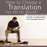 How to Choose a Translation for All Its Worth A Guide to Understanding and Using Bible Versions, Gordon D. Fee