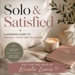 Solo Satisfied A Modern Guide to O..., Nicole Lewis