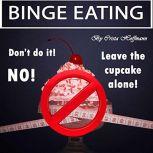 Binge Eating The Complete Guide to Overcoming Food Addiction and Ending Binge Eating Disorder, Crista Hoffmann