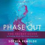 Phase Out The Secret Guide to Finding Work That Frees Your Soul, Sophia Remolde