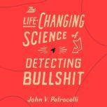 The Life-Changing Science of Detecting Bullshit, John V. Petrocelli