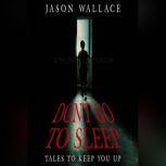 Don't Go to Sleep:Tales to Keep You UP, Jason Wallace