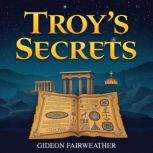 Troys Secrets Unveiling the Hidden ..., Gideon Fairweather