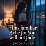 This familiar ache for you will not f..., Jacob Alger