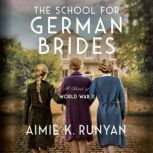 The School for German Brides A Novel of World War II, Aimie K. Runyan