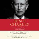 Prince Charles The Passions and Paradoxes of an Improbable Life, Sally Bedell Smith