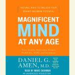 Magnificent Mind at Any Age Natural Ways to Unleash Your Brain's Maximum Potential, Daniel G. Amen, M.D.
