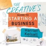 The Creatives Guide to Starting a Bu..., Harriet Kelsall
