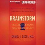 Brainstorm The Power and Purpose of the Teenage Brain, Daniel J. Siegel, M.D.