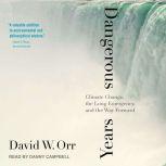 Dangerous Years Climate Change, the Long Emergency, and the Way Forward, David W. Orr