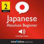 Learn Japanese - Level 2: Absolute Beginner Japanese, Volume 4 Lessons 1-25, Innovative Language Learning