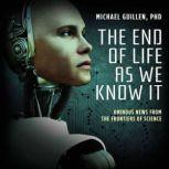 The End of Life as We Know It, Michael Guillen, PhD