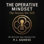 The Operative Mindset, P.J.  Agness