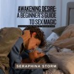 Awakening Desire A Beginners Guide ..., Seraphina Storm