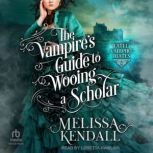 The Vampires Guide to Wooing a Schol..., Melissa Kendall
