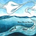 What Water Holds, Tele Aadsen