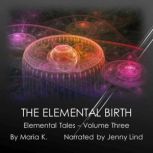 The Elemental Birth, Maria K