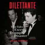 Dilettante True Tales of Excess, Triumph, and Disaster, Dana Brown