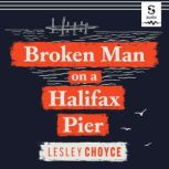 Broken Man on a Halifax Pier, Lesley Choyce