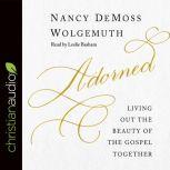 Adorned Living Out the Beauty of the Gospel Together, Nancy DeMoss Wolgemuth