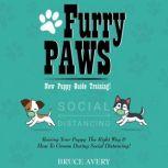 Furry Paws: New Puppy Training Guide Raising Your Puppy, The Right Way & How To Groom During Social Distancing!, Bruce Avery