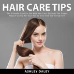 Hair Care Tips The Ultimate Guide to..., Ashlie Daley