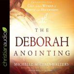The Deborah Anointing Embracing the Call to be a Woman of Wisdom and Discernment