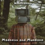Madness and Mundane, Michelle Golden